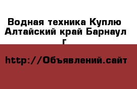 Водная техника Куплю. Алтайский край,Барнаул г.